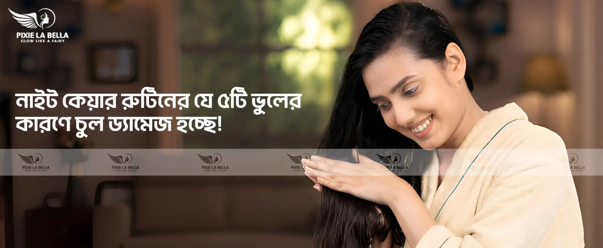 নাইট কেয়ার রুটিনের যে ৫টি ভুলের কারণে চুল ড্যামেজ হচ্ছে Pixie La Bella