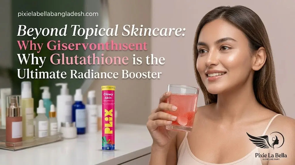 Beyond Topical Skincare: Why Glutathione is the Ultimate Radiance Booster Pixie La Bella