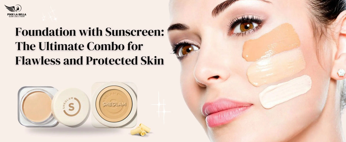 Foundation with Sunscreen: The Ultimate Combo for Flawless and Protected Skin Pixie La Bella