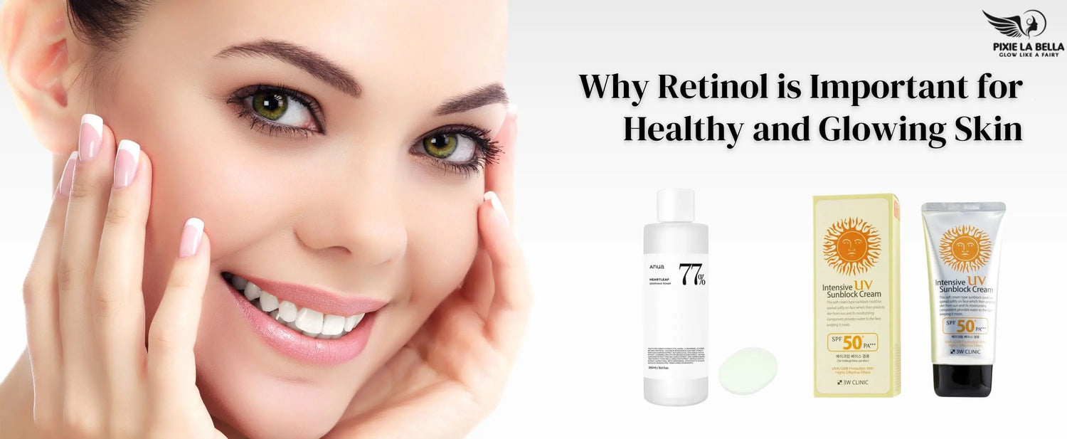 Why Retinol is Important for Healthy and Glowing Skin Pixie La Bella