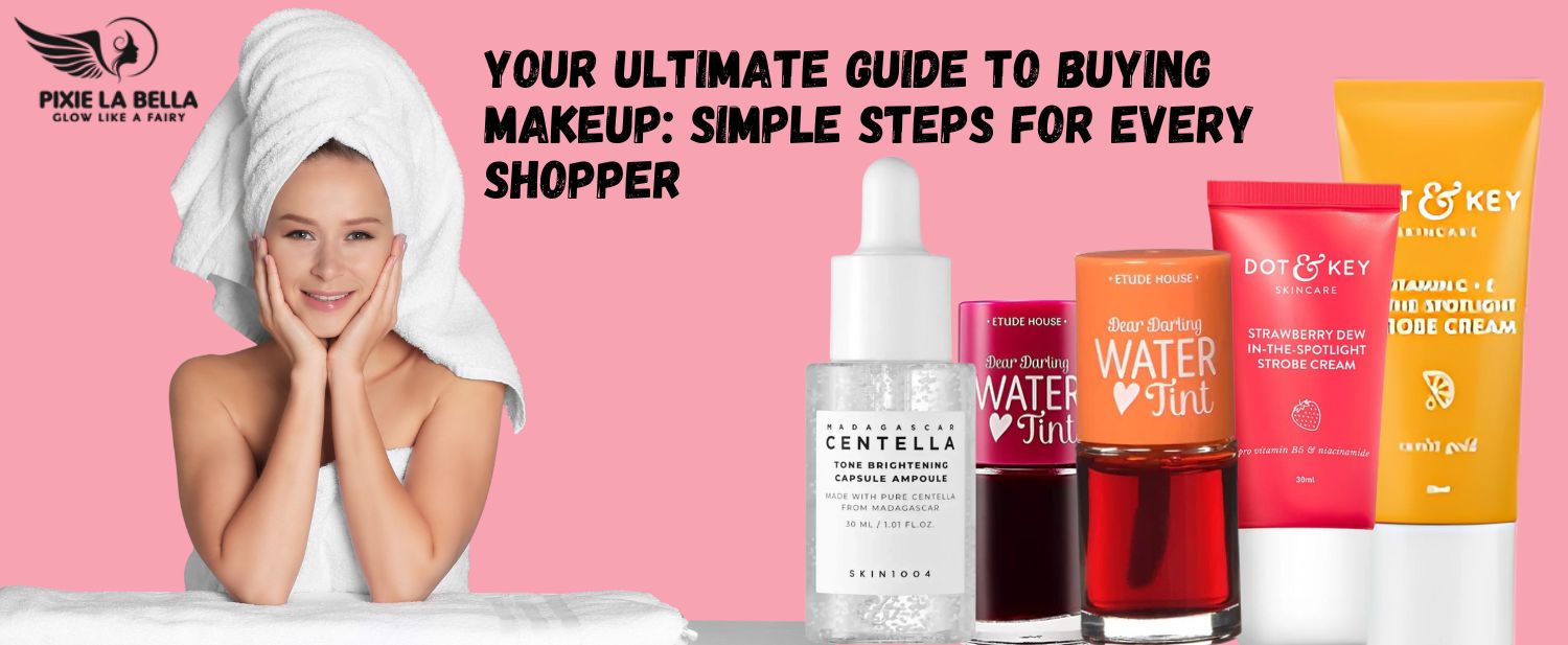 Your Ultimate Guide to Buying Makeup: Simple Steps for Every Shopper