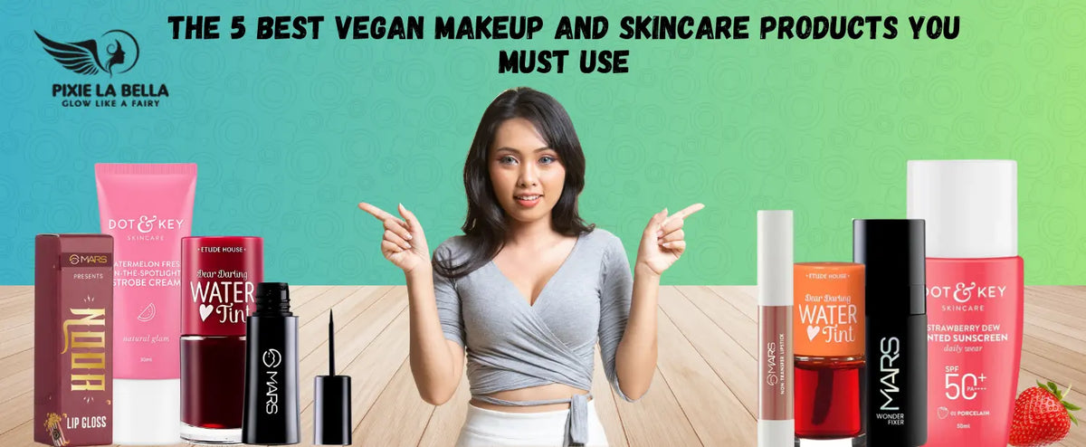 The 5 Best Vegan Makeup and Skincare Products You Must Use Pixie La Bella
