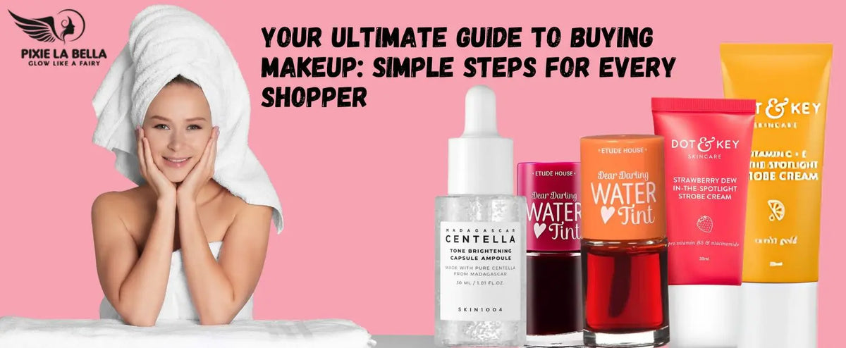 Your Ultimate Guide to Buying Makeup: Simple Steps for Every Shopper Pixie La Bella