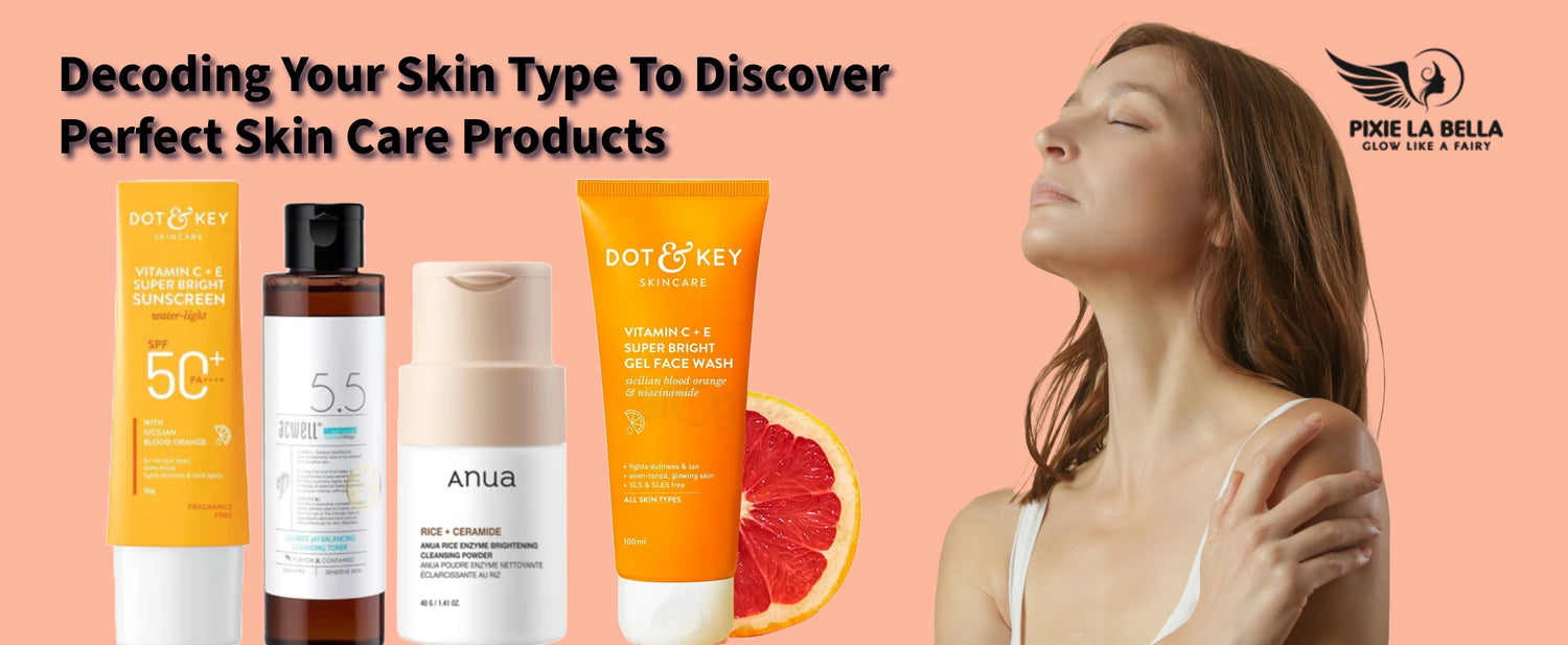 Decoding Your Skin Type To Discover Perfect Skin Care Products