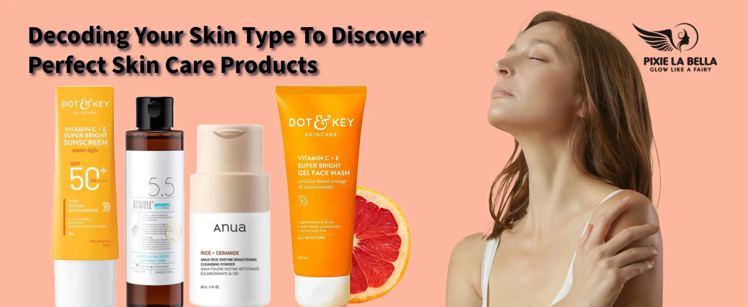 Decoding Your Skin Type To Discover Perfect Skin Care Products Pixie La Bella
