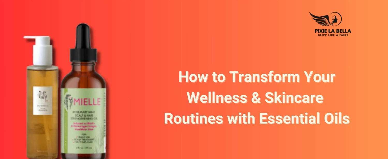 How to Transform Your Wellness & Skincare Routines with Essential Oils Pixie La Bella