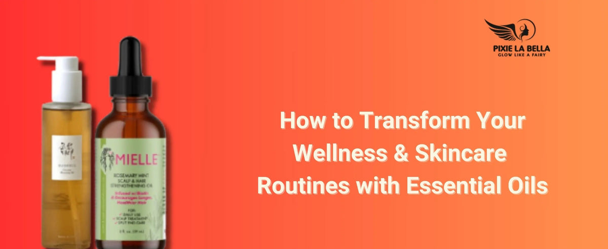 How to Transform Your Wellness & Skincare Routines with Essential Oils Pixie La Bella