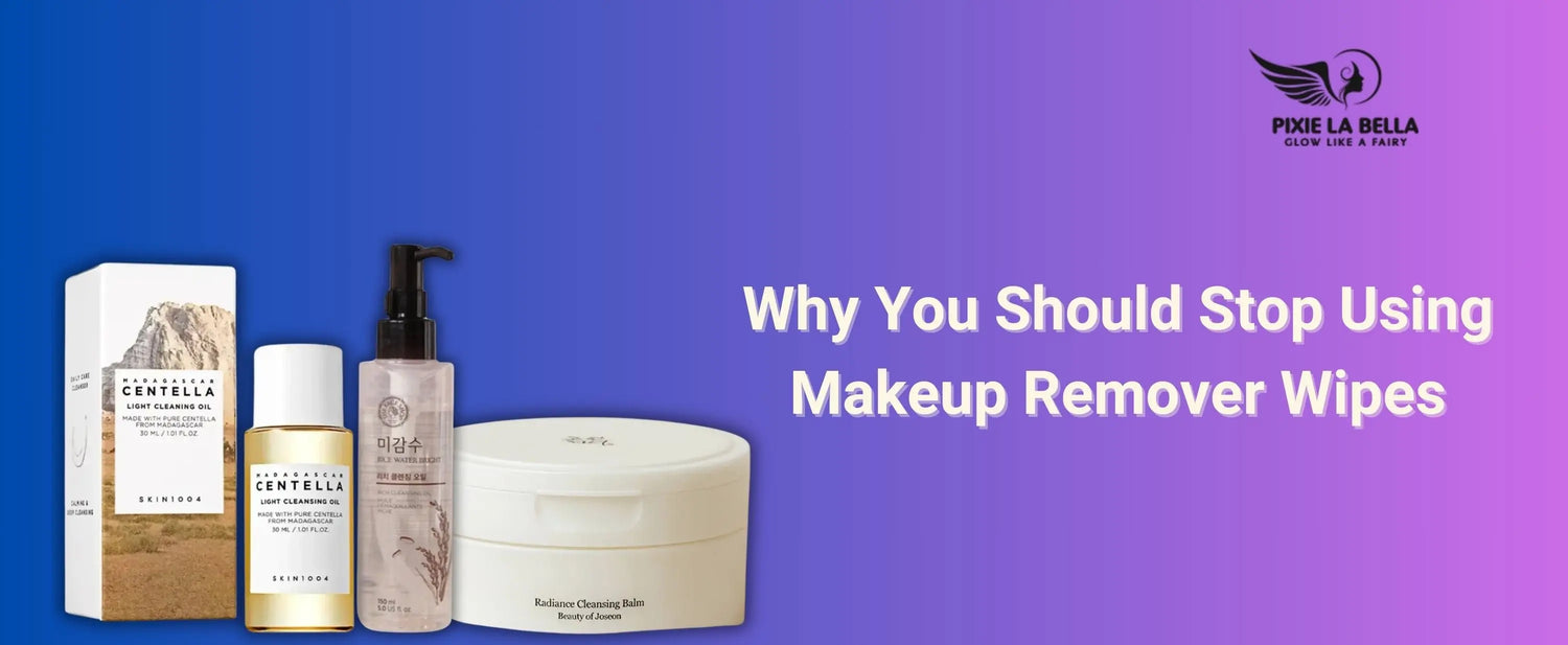 Why You Should Stop Using Makeup Remover Wipes: A Healthier, Greener Alternative Pixie La Bella