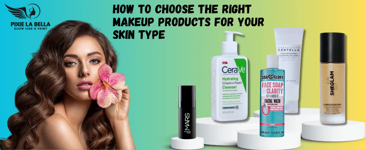 How To Choose The Right Makeup Products For Your Skin Type Pixie La Bella