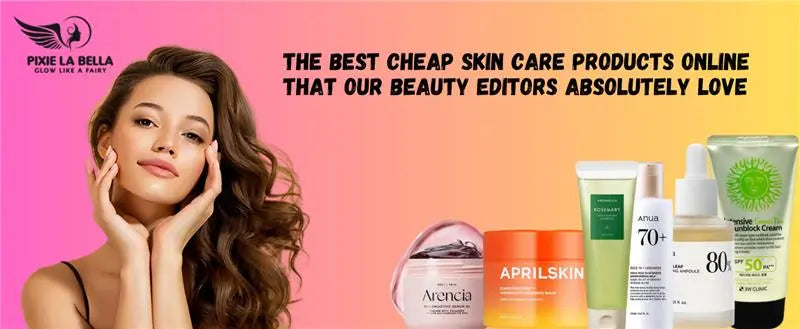The Best Cheap Skin Care Products Online That Our Beauty Editors Absolutely Love Pixie La Bella